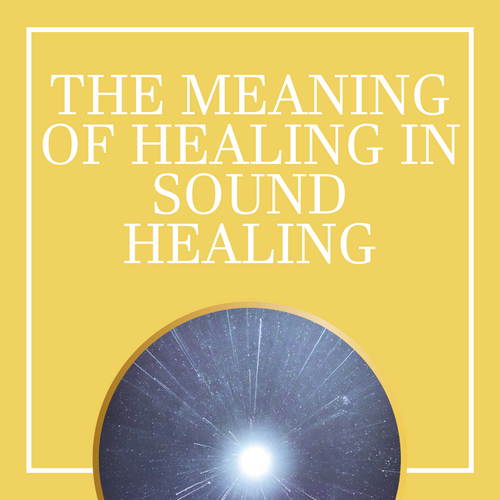 The Meaning Of Healing In "Sound Healing"